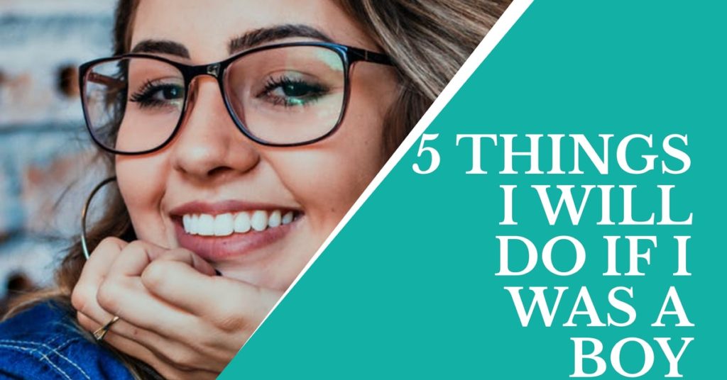 5 things i will do if i was a man